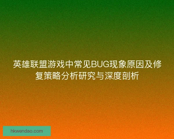 英雄联盟游戏中常见BUG现象原因及修复策略分析研究与深度剖析